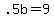 +.5b+=+9+