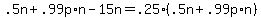 +.5n+%2B+.99p%2An+-+15n+=+.25%2A%28+.5n+%2B+.99p%2An+%29+