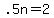+.5n+=+2+