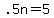 +.5n+=+5+