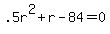 +.5r%5E2+%2B+r+-+84+=+0+