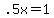 +.5x+=+1+