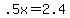 +.5x+=+2.4+