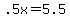 +.5x+=+5.5+