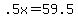 +.5x+=+59.5+