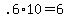 +.6%2A10+=+6+