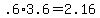 +.6%2A3.6+=+2.16+