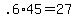 +.6%2A45+=+27+
