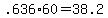 +.636%2A60+=+38.2+