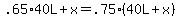 +.65%2A40L++%2B+x+=+.75%2840L+%2B+x%29