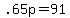 +.65p+=+91+