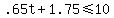 +.65t+%2B+1.75+%3C=+10+