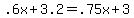 +.6x+%2B+3.2++=+.75x+%2B+3+