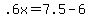 +.6x+=+7.5+-+6+