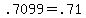 +.7099+=+.71+