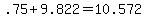 +.75+%2B+9.822+=+10.572+