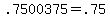 \"+.7500375+=+.75+\"