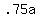 +.75a+