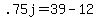 +.75j+=+39+-+12+