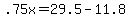 +.75x+=+29.5+-+11.8+