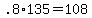 +.8%2A135+=+108+
