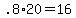 +.8%2A20+=+16+