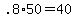 +.8%2A50+=+40+