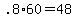 +.8%2A60+=+48+