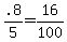 +.8%2F5+=+16%2F100+