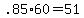 +.85%2A60+=+51+