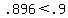 +.896+%3C+.9+