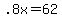 +.8x+=+62+