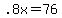 +.8x+=+76+