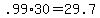 +.99%2A30+=+29.7+