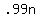 +.99n+