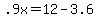 +.9x+=+12+-+3.6+