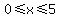 +0%3C=x%3C=5+