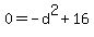 +0+=+-d%5E2+%2B+16+