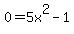 +0+=+5x%5E2+-+1+