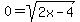 +0+=+sqrt%282x-4%29+