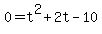 +0+=+t%5E2+%2B+2t+-+10+