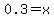 +0.3+=+x+