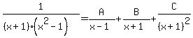 +1%2F%28%28x%2B1%29%28x%5E2-1%29%29+=A%2F%28x-1%29%2BB%2F%28x%2B1%29%2BC%2F%28x%2B1%29%5E2