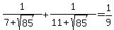 +1%2F%28+7+%2B+sqrt%2885%29%29+%2B+1%2F%28+11+%2B+sqrt%2885%29%29+=+1%2F9+