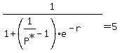 +1%2F%281%2B%281%2FP%5E%22%2A%22-1%29e%5E%28-r%29%29=5