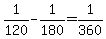 +1%2F120+-+1%2F180+=+1%2F360+