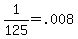 +1%2F125+=+.008+