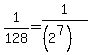 +1%2F128+=+1%2F%28%28+2%5E7%29%29+