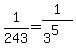 +1%2F243+=+1%2F%28+3%5E5%29+