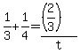 +1%2F3+%2B+1%2F4+=+%28%282%2F3%29%29+%2F+t+